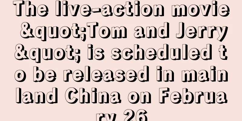 The live-action movie "Tom and Jerry" is scheduled to be released in mainland China on February 26