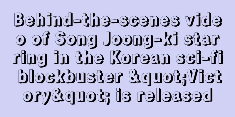 Behind-the-scenes video of Song Joong-ki starring in the Korean sci-fi blockbuster "Victory" is released