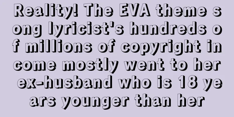 Reality! The EVA theme song lyricist's hundreds of millions of copyright income mostly went to her ex-husband who is 18 years younger than her