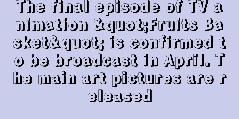 The final episode of TV animation "Fruits Basket" is confirmed to be broadcast in April. The main art pictures are released