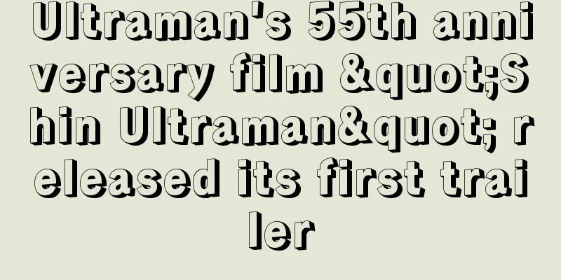 Ultraman's 55th anniversary film "Shin Ultraman" released its first trailer