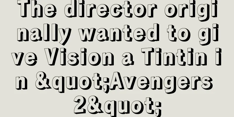 The director originally wanted to give Vision a Tintin in "Avengers 2"