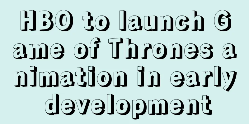 HBO to launch Game of Thrones animation in early development