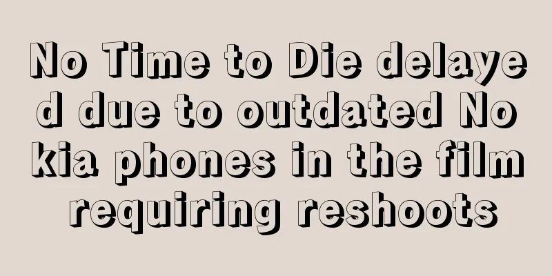No Time to Die delayed due to outdated Nokia phones in the film requiring reshoots