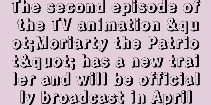 The second episode of the TV animation "Moriarty the Patriot" has a new trailer and will be officially broadcast in April