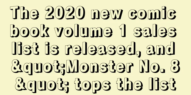 The 2020 new comic book volume 1 sales list is released, and "Monster No. 8" tops the list