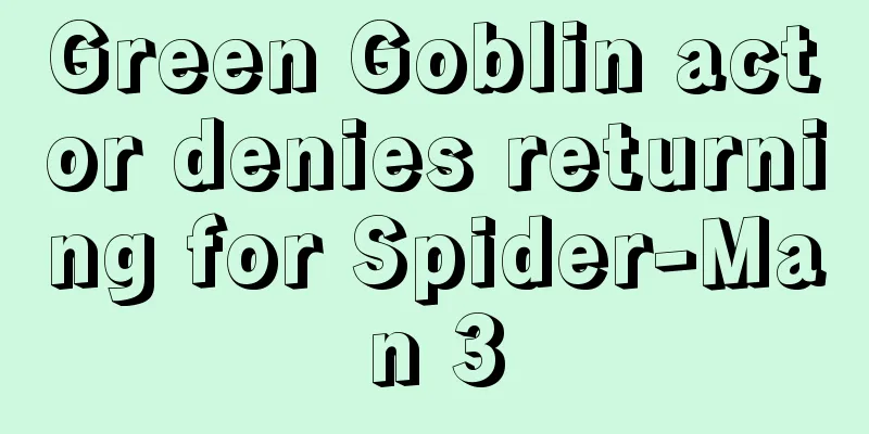 Green Goblin actor denies returning for Spider-Man 3