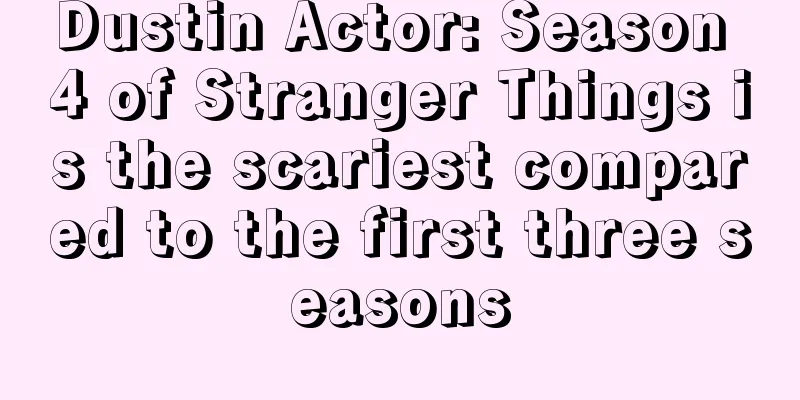 Dustin Actor: Season 4 of Stranger Things is the scariest compared to the first three seasons