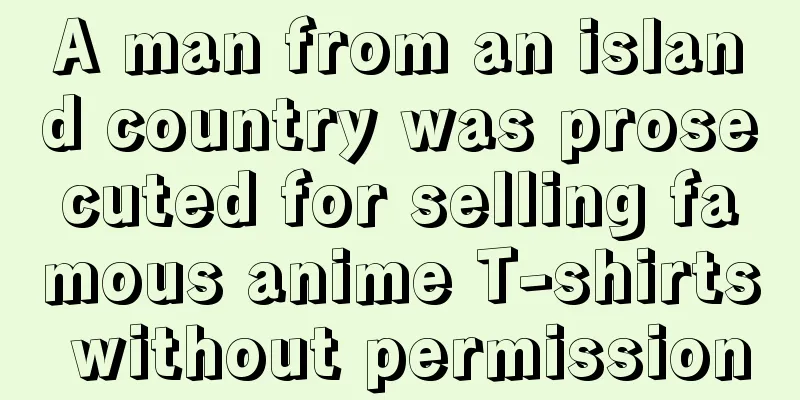 A man from an island country was prosecuted for selling famous anime T-shirts without permission