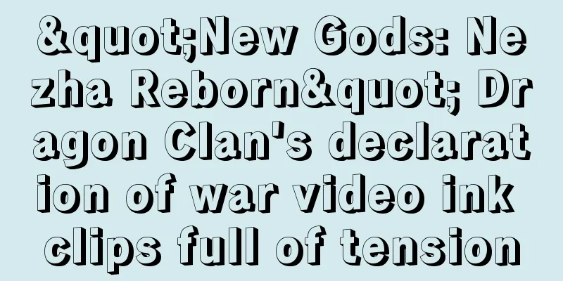 "New Gods: Nezha Reborn" Dragon Clan's declaration of war video ink clips full of tension