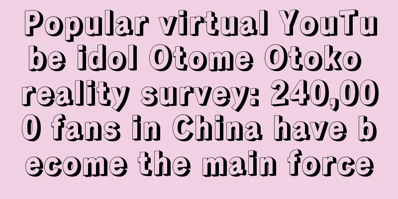 Popular virtual YouTube idol Otome Otoko reality survey: 240,000 fans in China have become the main force
