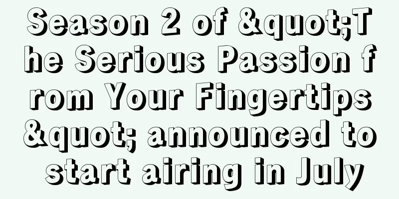 Season 2 of "The Serious Passion from Your Fingertips" announced to start airing in July
