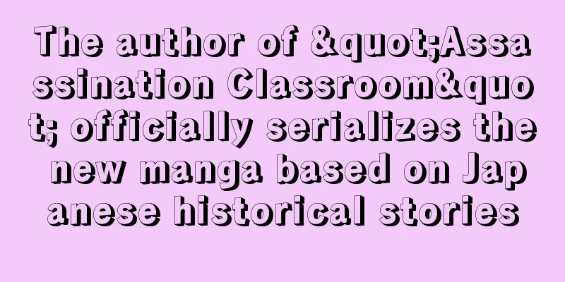 The author of "Assassination Classroom" officially serializes the new manga based on Japanese historical stories