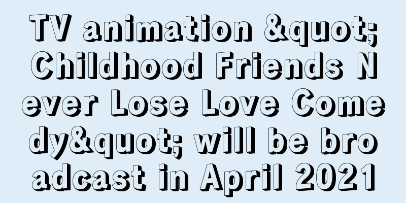 TV animation "Childhood Friends Never Lose Love Comedy" will be broadcast in April 2021