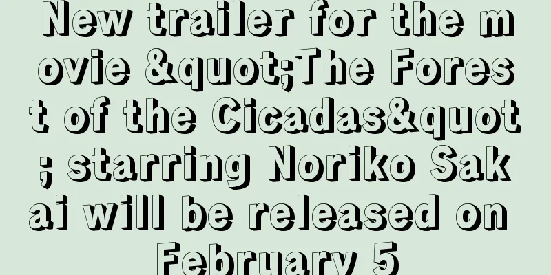 New trailer for the movie "The Forest of the Cicadas" starring Noriko Sakai will be released on February 5