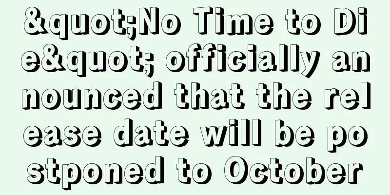 "No Time to Die" officially announced that the release date will be postponed to October