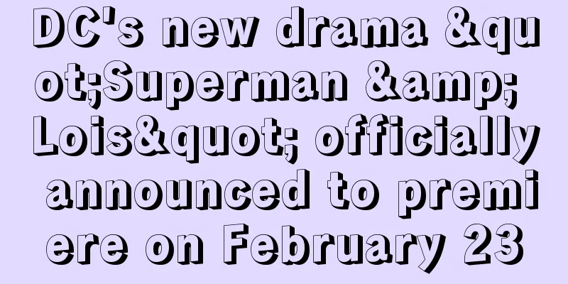 DC's new drama "Superman & Lois" officially announced to premiere on February 23