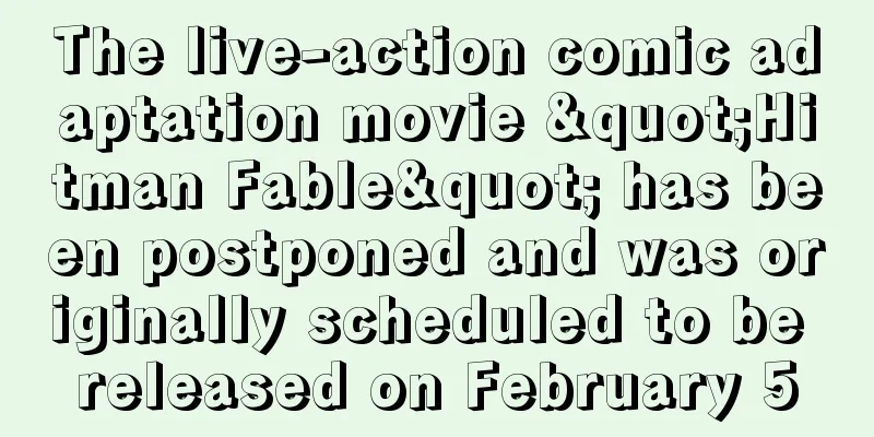 The live-action comic adaptation movie "Hitman Fable" has been postponed and was originally scheduled to be released on February 5