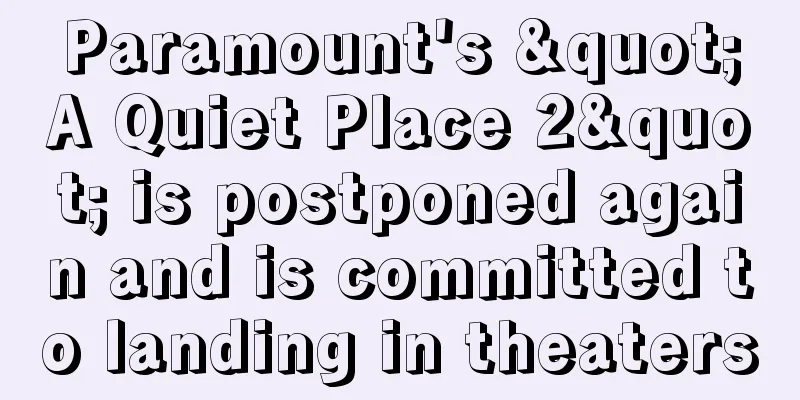 Paramount's "A Quiet Place 2" is postponed again and is committed to landing in theaters