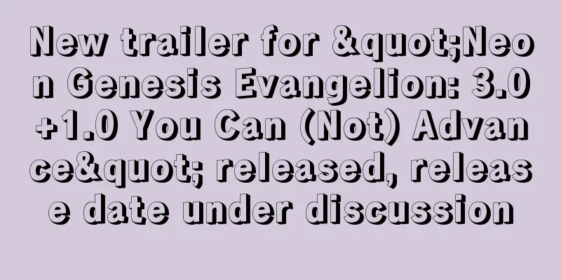 New trailer for "Neon Genesis Evangelion: 3.0+1.0 You Can (Not) Advance" released, release date under discussion