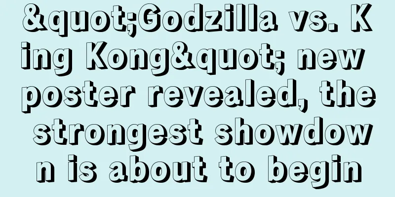 "Godzilla vs. King Kong" new poster revealed, the strongest showdown is about to begin