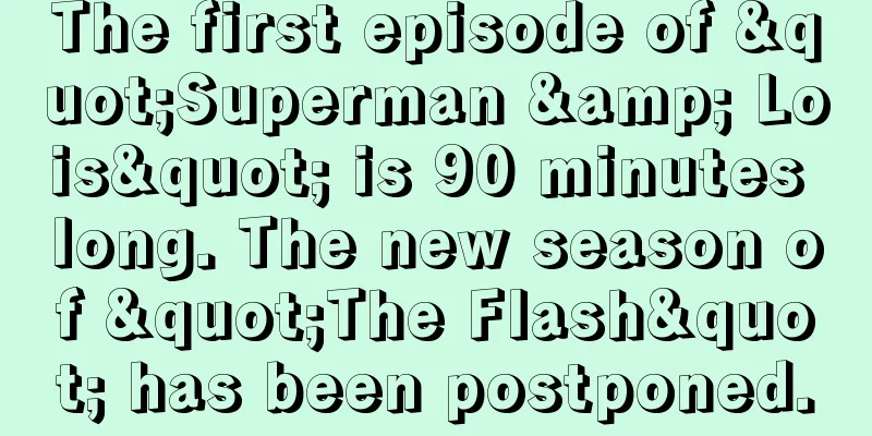 The first episode of "Superman & Lois" is 90 minutes long. The new season of "The Flash" has been postponed.