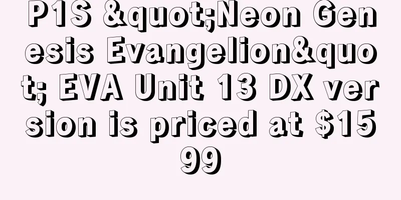 P1S "Neon Genesis Evangelion" EVA Unit 13 DX version is priced at $1599