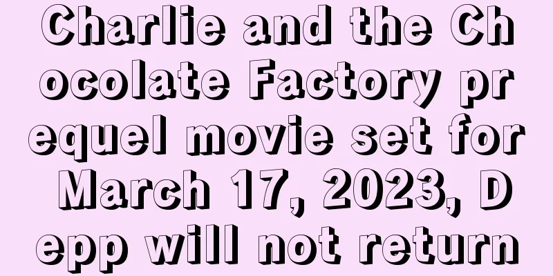 Charlie and the Chocolate Factory prequel movie set for March 17, 2023, Depp will not return