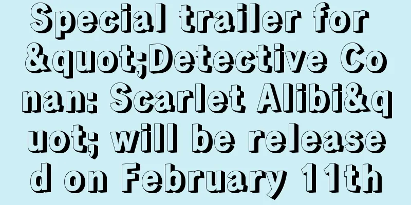 Special trailer for "Detective Conan: Scarlet Alibi" will be released on February 11th