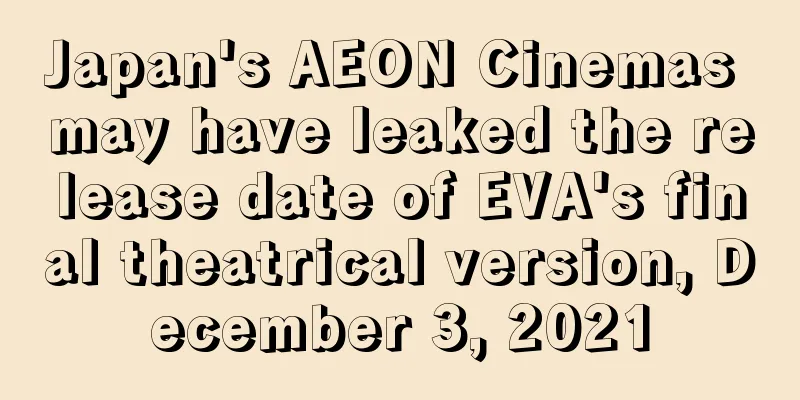 Japan's AEON Cinemas may have leaked the release date of EVA's final theatrical version, December 3, 2021