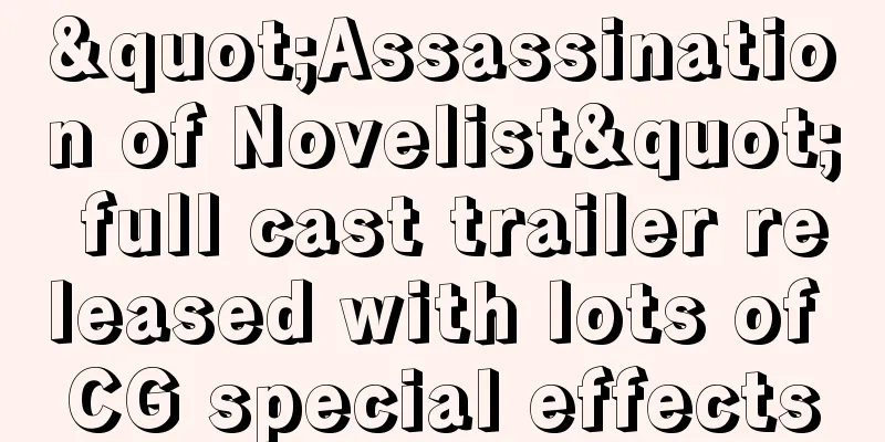 "Assassination of Novelist" full cast trailer released with lots of CG special effects