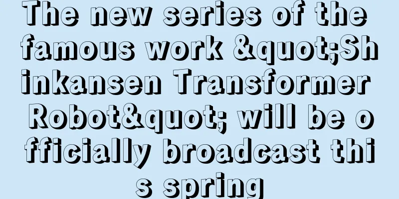 The new series of the famous work "Shinkansen Transformer Robot" will be officially broadcast this spring