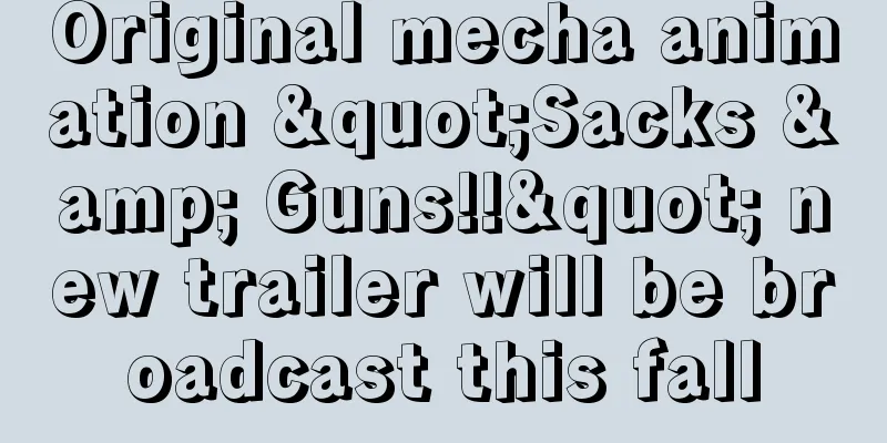 Original mecha animation "Sacks & Guns!!" new trailer will be broadcast this fall