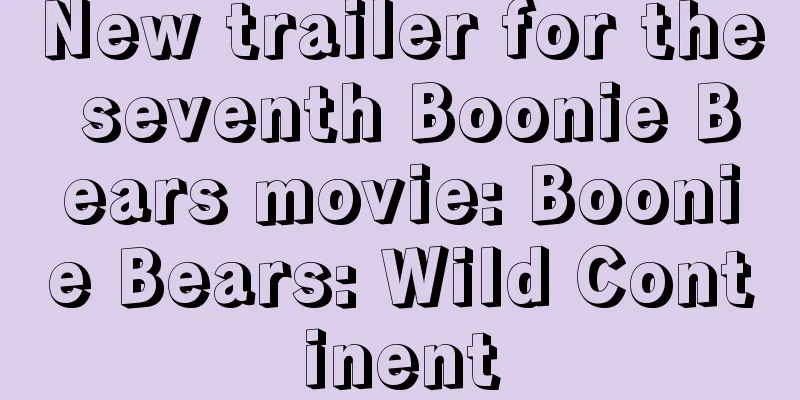 New trailer for the seventh Boonie Bears movie: Boonie Bears: Wild Continent