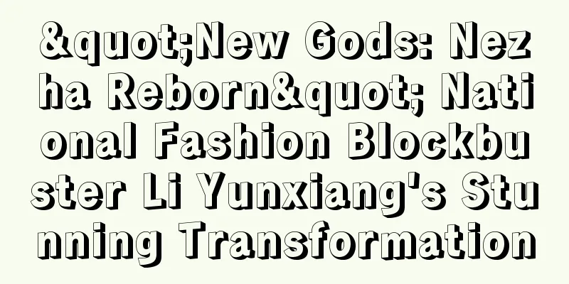 "New Gods: Nezha Reborn" National Fashion Blockbuster Li Yunxiang's Stunning Transformation