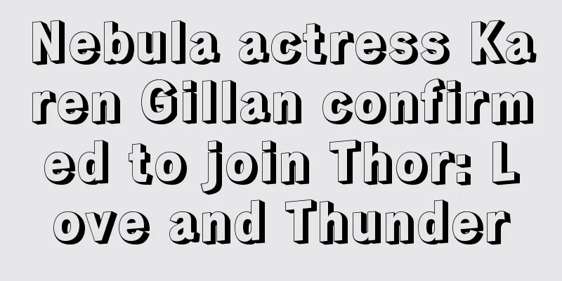 Nebula actress Karen Gillan confirmed to join Thor: Love and Thunder