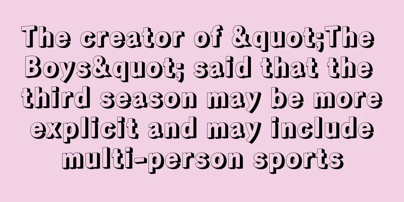 The creator of "The Boys" said that the third season may be more explicit and may include multi-person sports