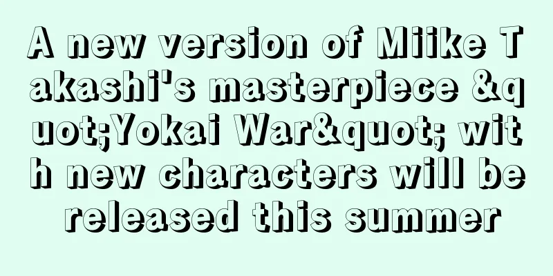 A new version of Miike Takashi's masterpiece "Yokai War" with new characters will be released this summer
