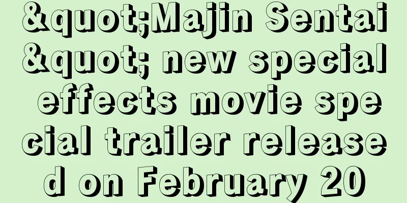 "Majin Sentai" new special effects movie special trailer released on February 20