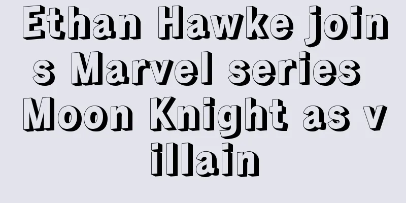 Ethan Hawke joins Marvel series Moon Knight as villain