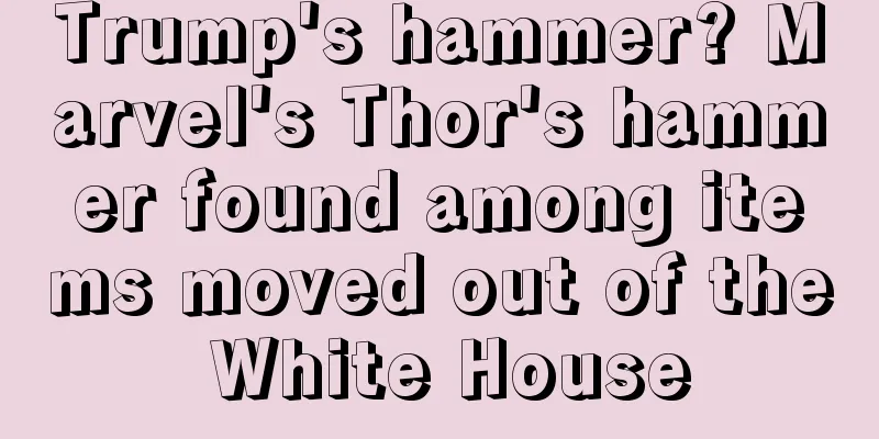 Trump's hammer? Marvel's Thor's hammer found among items moved out of the White House