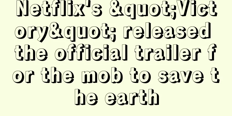 Netflix's "Victory" released the official trailer for the mob to save the earth