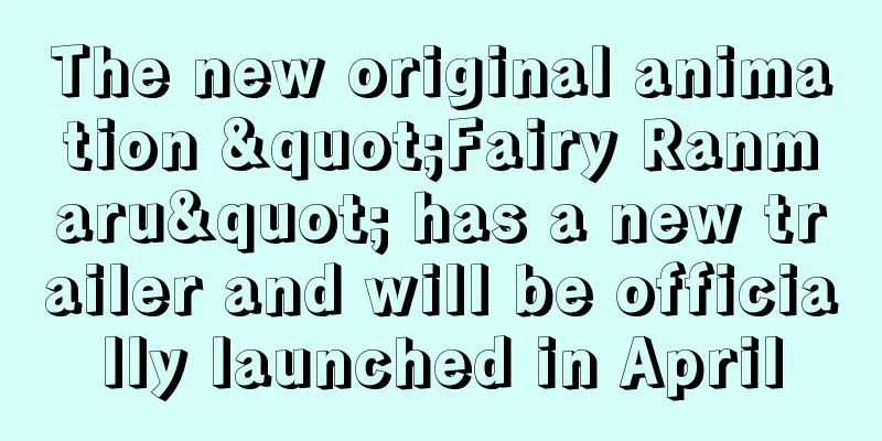 The new original animation "Fairy Ranmaru" has a new trailer and will be officially launched in April