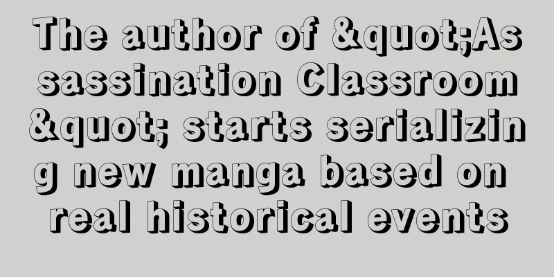 The author of "Assassination Classroom" starts serializing new manga based on real historical events