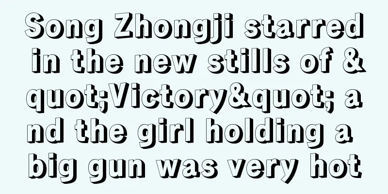Song Zhongji starred in the new stills of "Victory" and the girl holding a big gun was very hot