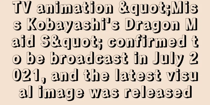 TV animation "Miss Kobayashi's Dragon Maid S" confirmed to be broadcast in July 2021, and the latest visual image was released