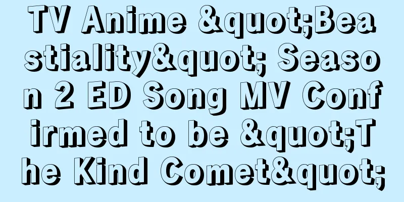 TV Anime "Beastiality" Season 2 ED Song MV Confirmed to be "The Kind Comet"