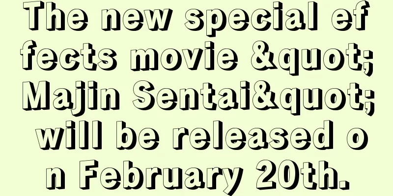 The new special effects movie "Majin Sentai" will be released on February 20th.