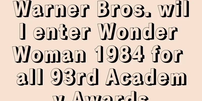 Warner Bros. will enter Wonder Woman 1984 for all 93rd Academy Awards