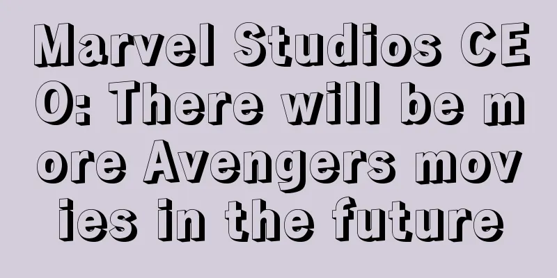 Marvel Studios CEO: There will be more Avengers movies in the future